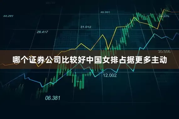哪个证券公司比较好中国女排占据更多主动