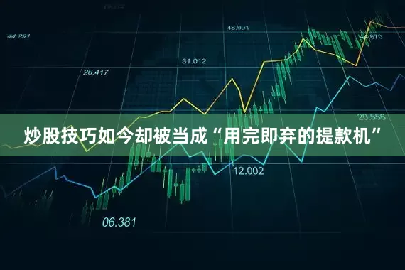炒股技巧如今却被当成“用完即弃的提款机”