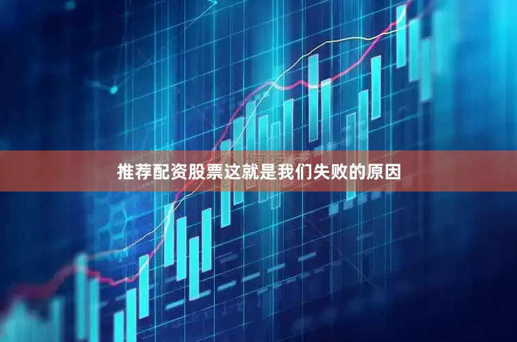 推荐配资股票这就是我们失败的原因