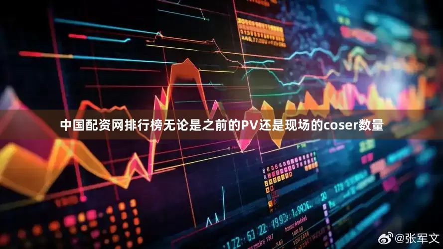 中国配资网排行榜无论是之前的PV还是现场的coser数量