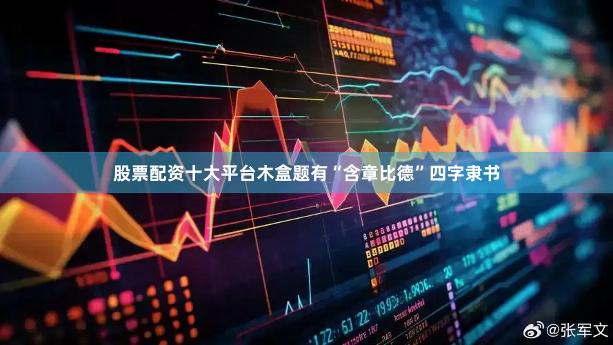 股票配资十大平台木盒题有“含章比德”四字隶书