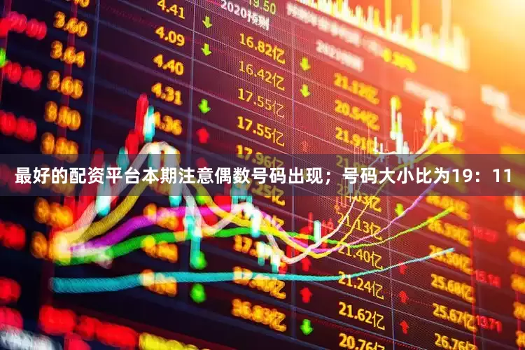 最好的配资平台本期注意偶数号码出现；号码大小比为19：11