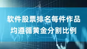 软件股票排名每件作品均遵循黄金分割比例
